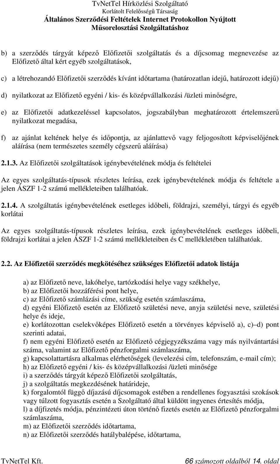 nyilatkozat megadása, f) az ajánlat keltének helye és időpontja, az ajánlattevő vagy feljogosított képviselőjének aláírása (nem természetes személy cégszerű aláírása) 2.1.3.
