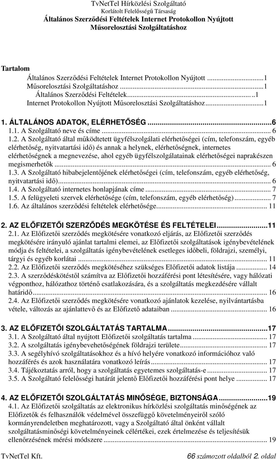 ahol egyéb ügyfélszolgálatainak elérhetőségei naprakészen megismerhetők... 6 1.3. A Szolgáltató hibabejelentőjének elérhetőségei (cím, telefonszám, egyéb elérhetőség, nyitvatartási idő)... 6 1.4.