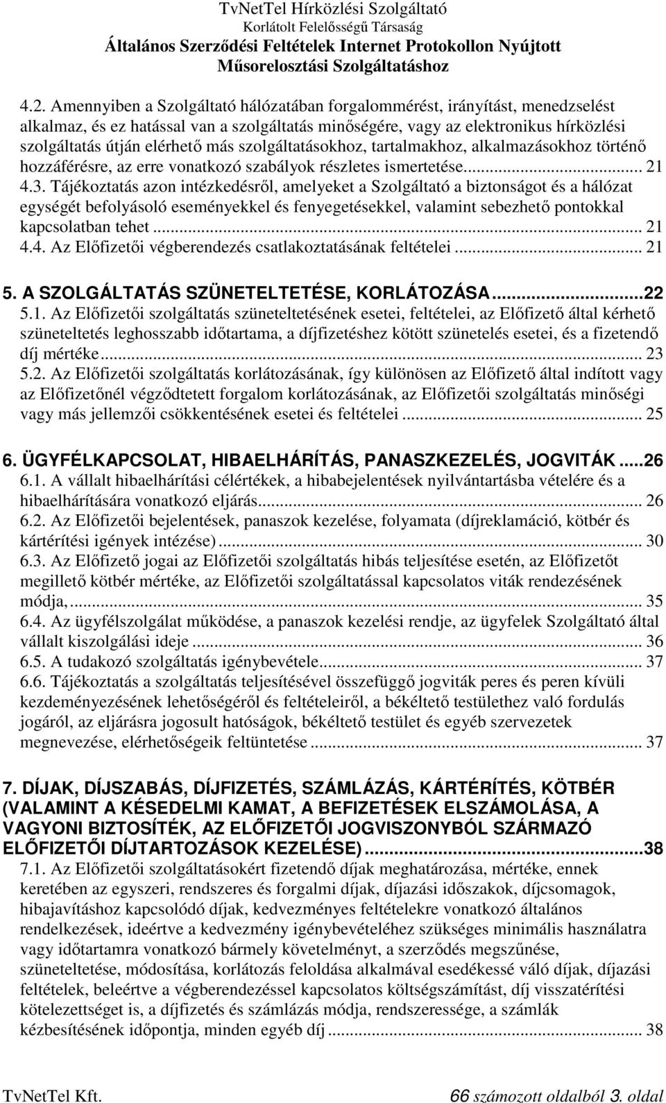 Tájékoztatás azon intézkedésről, amelyeket a Szolgáltató a biztonságot és a hálózat egységét befolyásoló eseményekkel és fenyegetésekkel, valamint sebezhető pontokkal kapcsolatban tehet... 21 4.