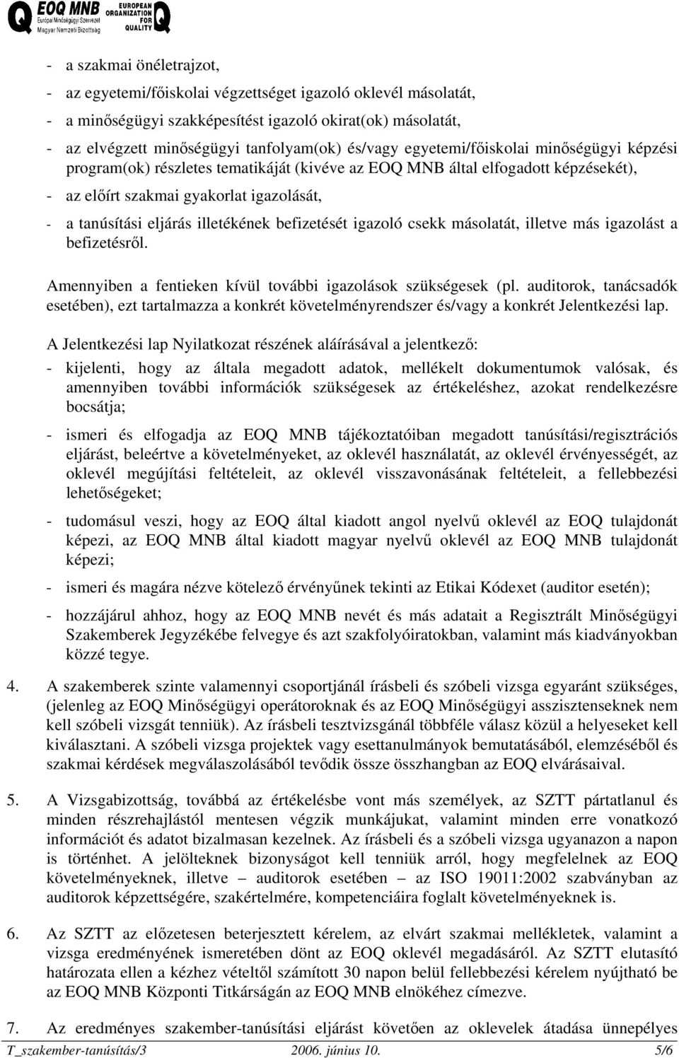 befizetését igazoló csekk másolatát, illetve más igazolást a befizetésről. Amennyiben a fentieken kívül további igazolások szükségesek (pl.