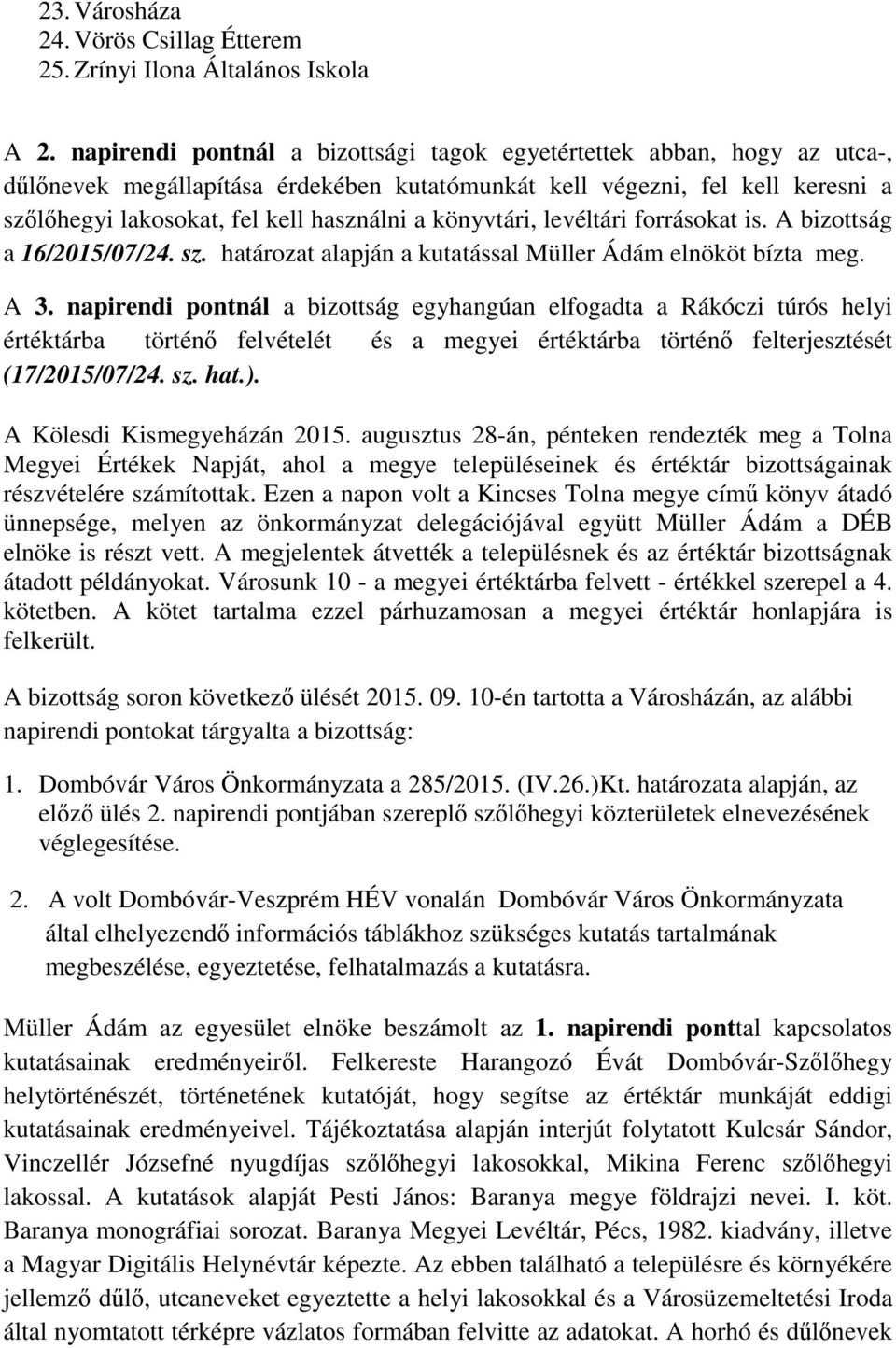 könyvtári, levéltári forrásokat is. A bizottság a 16/2015/07/24. sz. határozat alapján a kutatással Müller Ádám elnököt bízta meg. A 3.