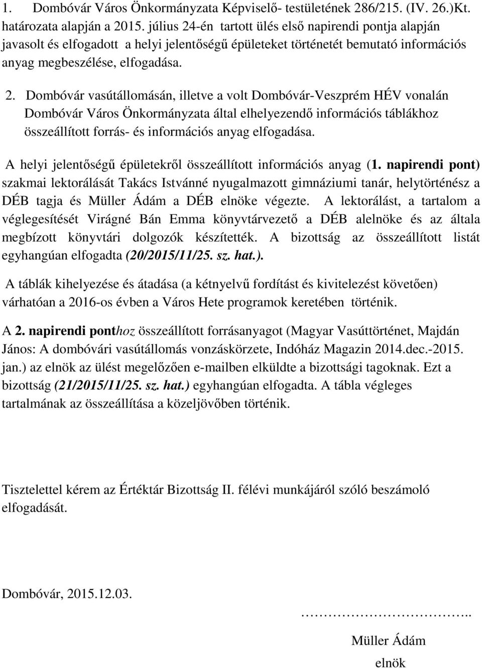 -én tartott ülés első napirendi pontja alapján javasolt és elfogadott a helyi jelentőségű épületeket történetét bemutató információs anyag megbeszélése, elfogadása. 2.