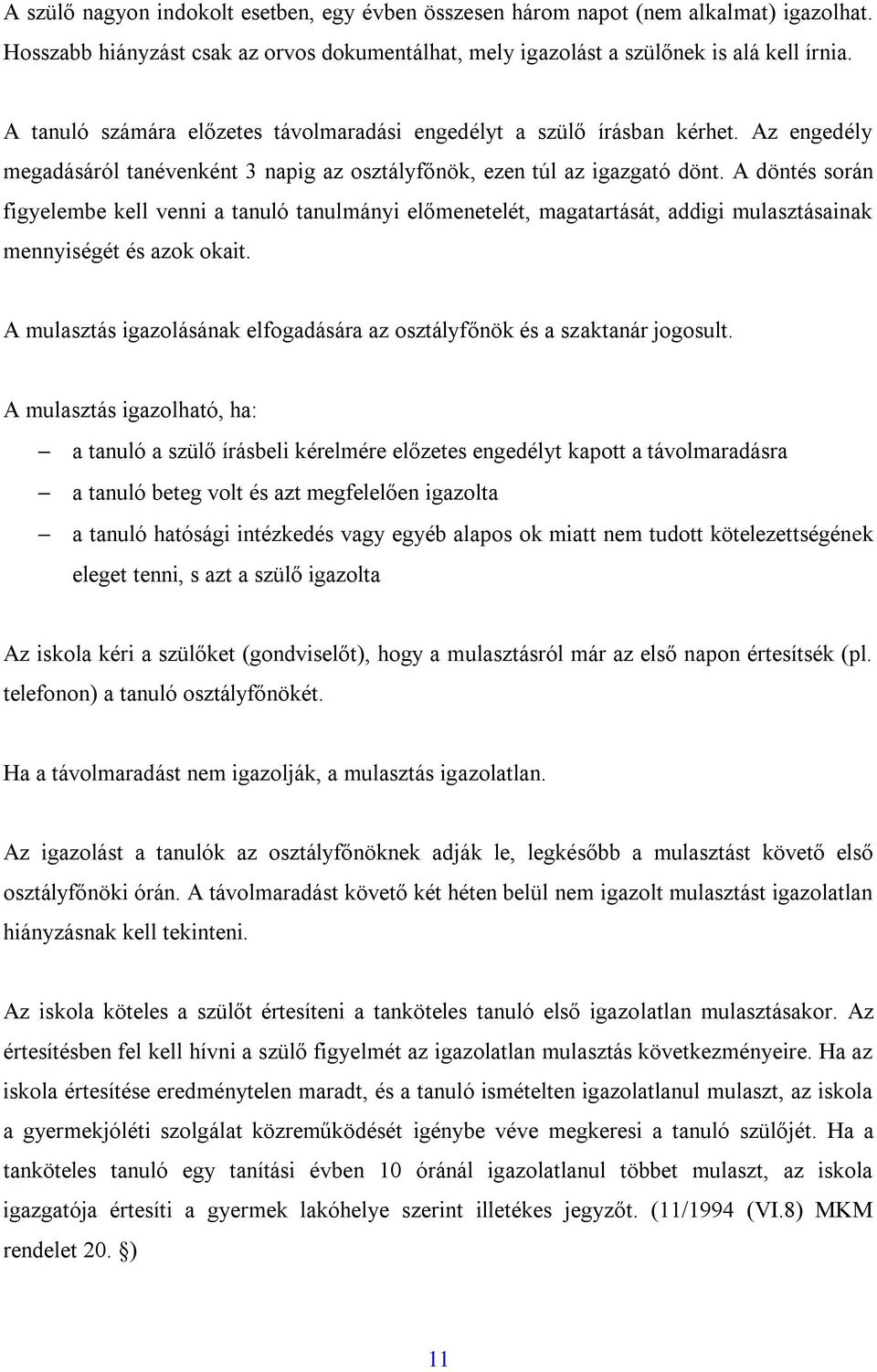 A döntés során figyelembe kell venni a tanuló tanulmányi előmenetelét, magatartását, addigi mulasztásainak mennyiségét és azok okait.