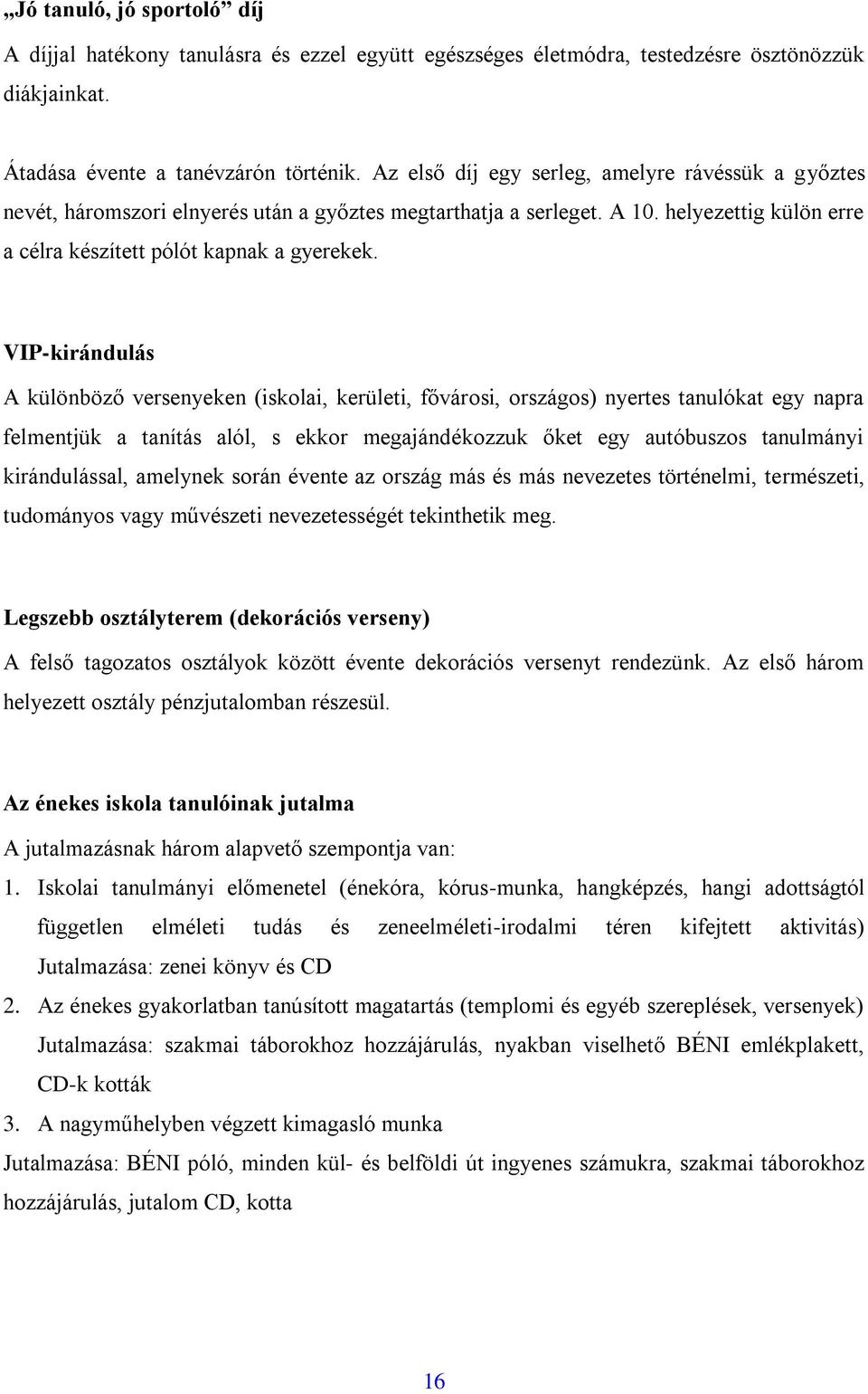 VIP-kirándulás A különböző versenyeken (iskolai, kerületi, fővárosi, országos) nyertes tanulókat egy napra felmentjük a tanítás alól, s ekkor megajándékozzuk őket egy autóbuszos tanulmányi