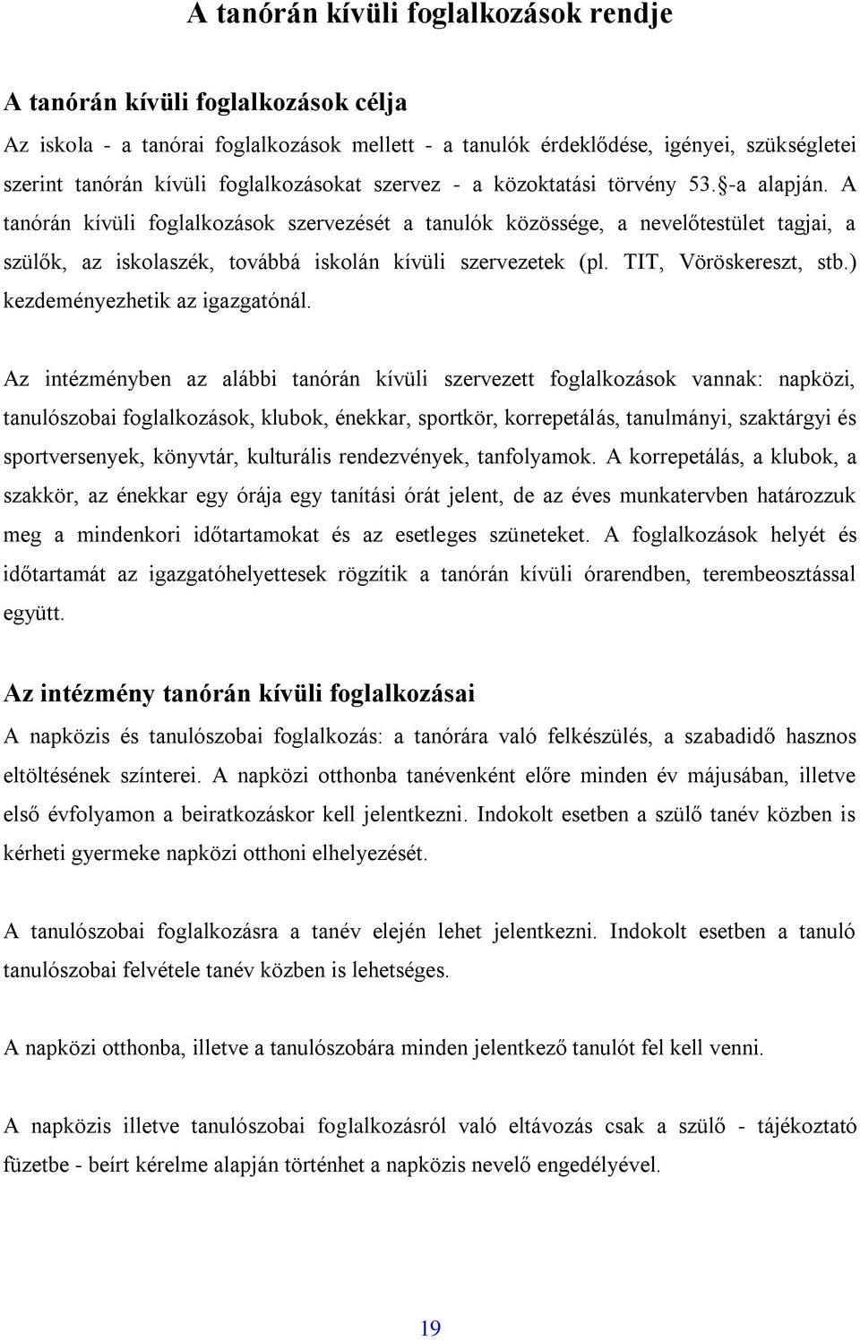 A tanórán kívüli foglalkozások szervezését a tanulók közössége, a nevelőtestület tagjai, a szülők, az iskolaszék, továbbá iskolán kívüli szervezetek (pl. TIT, Vöröskereszt, stb.