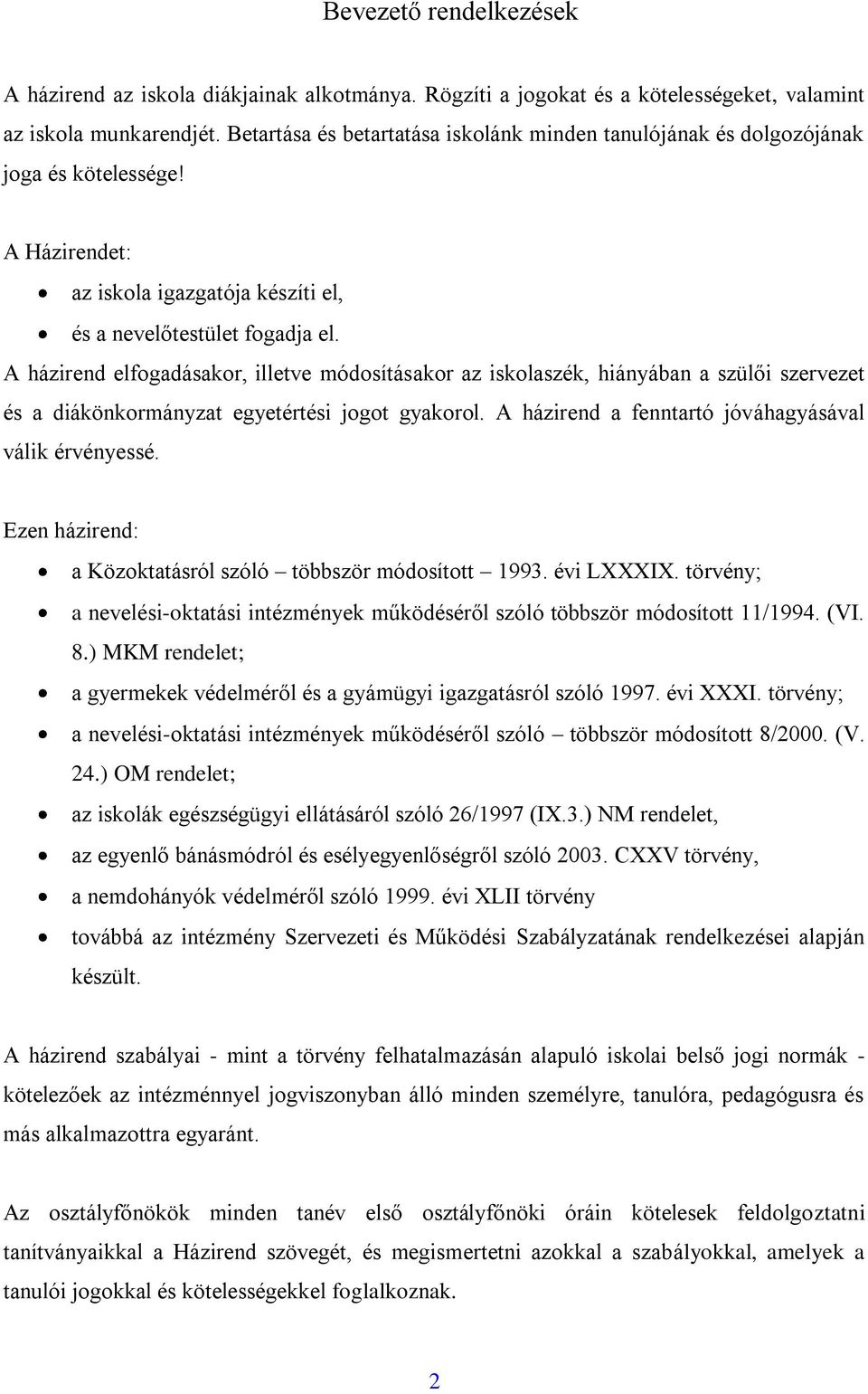 A házirend elfogadásakor, illetve módosításakor az iskolaszék, hiányában a szülői szervezet és a diákönkormányzat egyetértési jogot gyakorol. A házirend a fenntartó jóváhagyásával válik érvényessé.