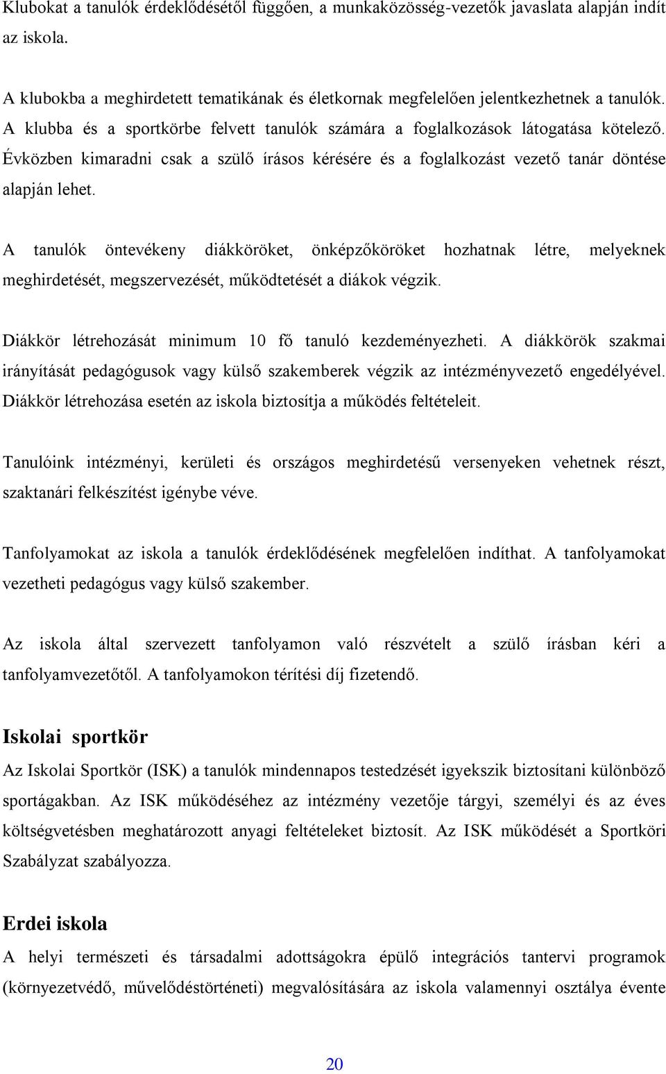 A tanulók öntevékeny diákköröket, önképzőköröket hozhatnak létre, melyeknek meghirdetését, megszervezését, működtetését a diákok végzik. Diákkör létrehozását minimum 10 fő tanuló kezdeményezheti.