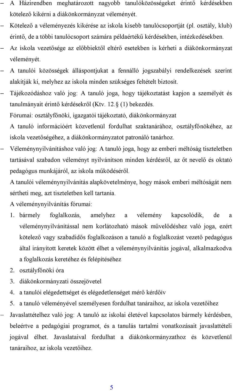 A tanulói közösségek álláspontjukat a fennálló jogszabályi rendelkezések szerint alakítják ki, melyhez az iskola minden szükséges feltételt biztosít.