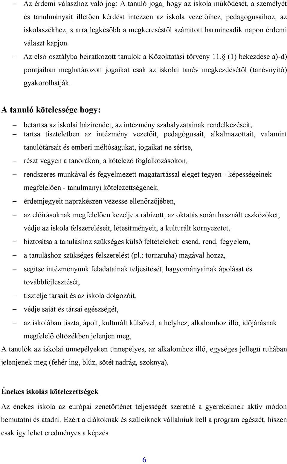 (1) bekezdése a)-d) pontjaiban meghatározott jogaikat csak az iskolai tanév megkezdésétől (tanévnyitó) gyakorolhatják.