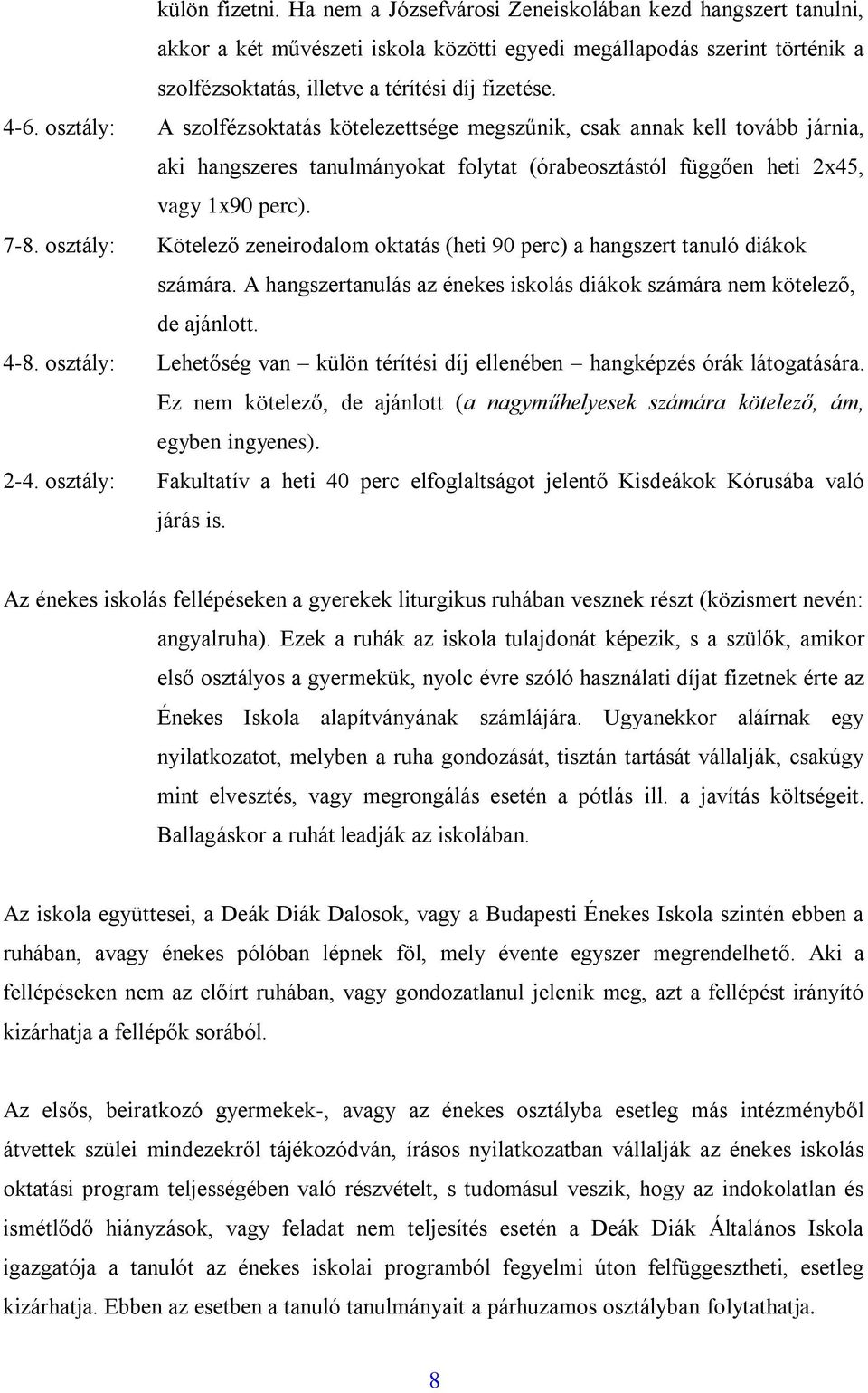 osztály: Kötelező zeneirodalom oktatás (heti 90 perc) a hangszert tanuló diákok számára. A hangszertanulás az énekes iskolás diákok számára nem kötelező, de ajánlott. 4-8.