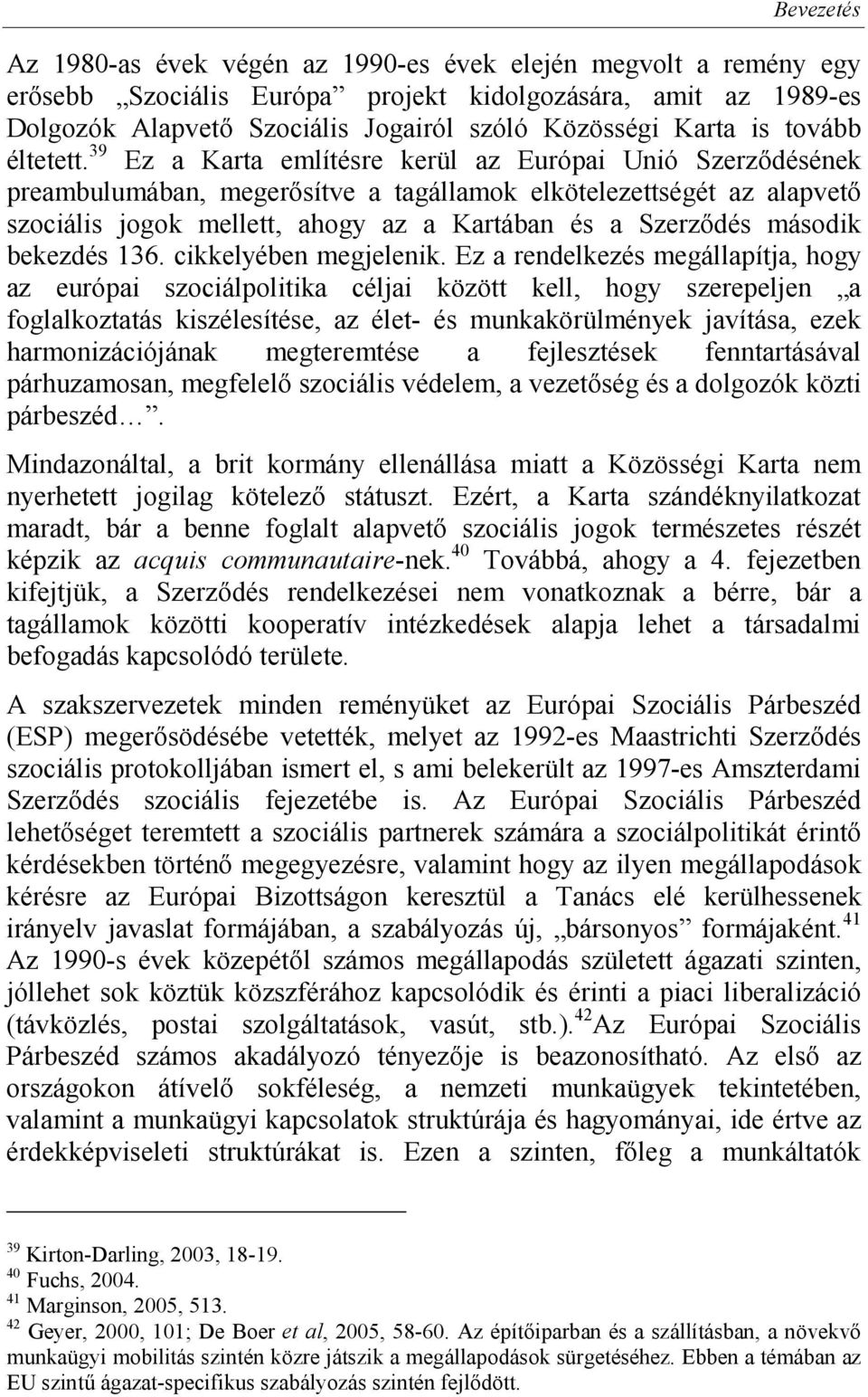 39 Ez a Karta említésre kerül az Európai Unió Szerződésének preambulumában, megerősítve a tagállamok elkötelezettségét az alapvető szociális jogok mellett, ahogy az a Kartában és a Szerződés második