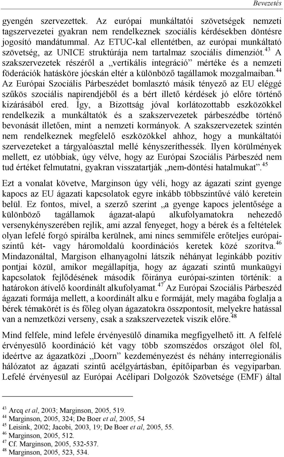 43 A szakszervezetek részéről a vertikális integráció mértéke és a nemzeti föderációk hatásköre jócskán eltér a különböző tagállamok mozgalmaiban.