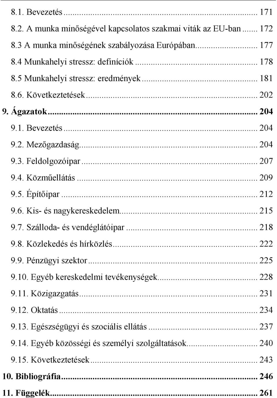 .. 212 9.6. Kis- és nagykereskedelem... 215 9.7. Szálloda- és vendéglátóipar... 218 9.8. Közlekedés és hírközlés... 222 9.9. Pénzügyi szektor... 225 9.10. Egyéb kereskedelmi tevékenységek... 228 9.11.