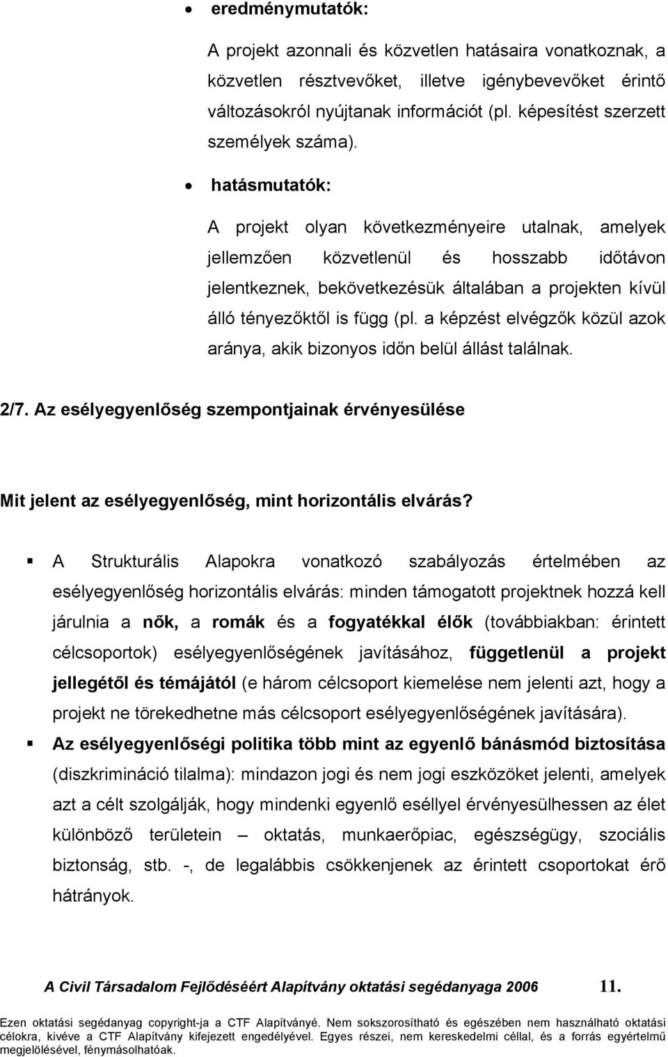 hatásmutatók: A projekt olyan következményeire utalnak, amelyek jellemzően közvetlenül és hosszabb időtávon jelentkeznek, bekövetkezésük általában a projekten kívül álló tényezőktől is függ (pl.