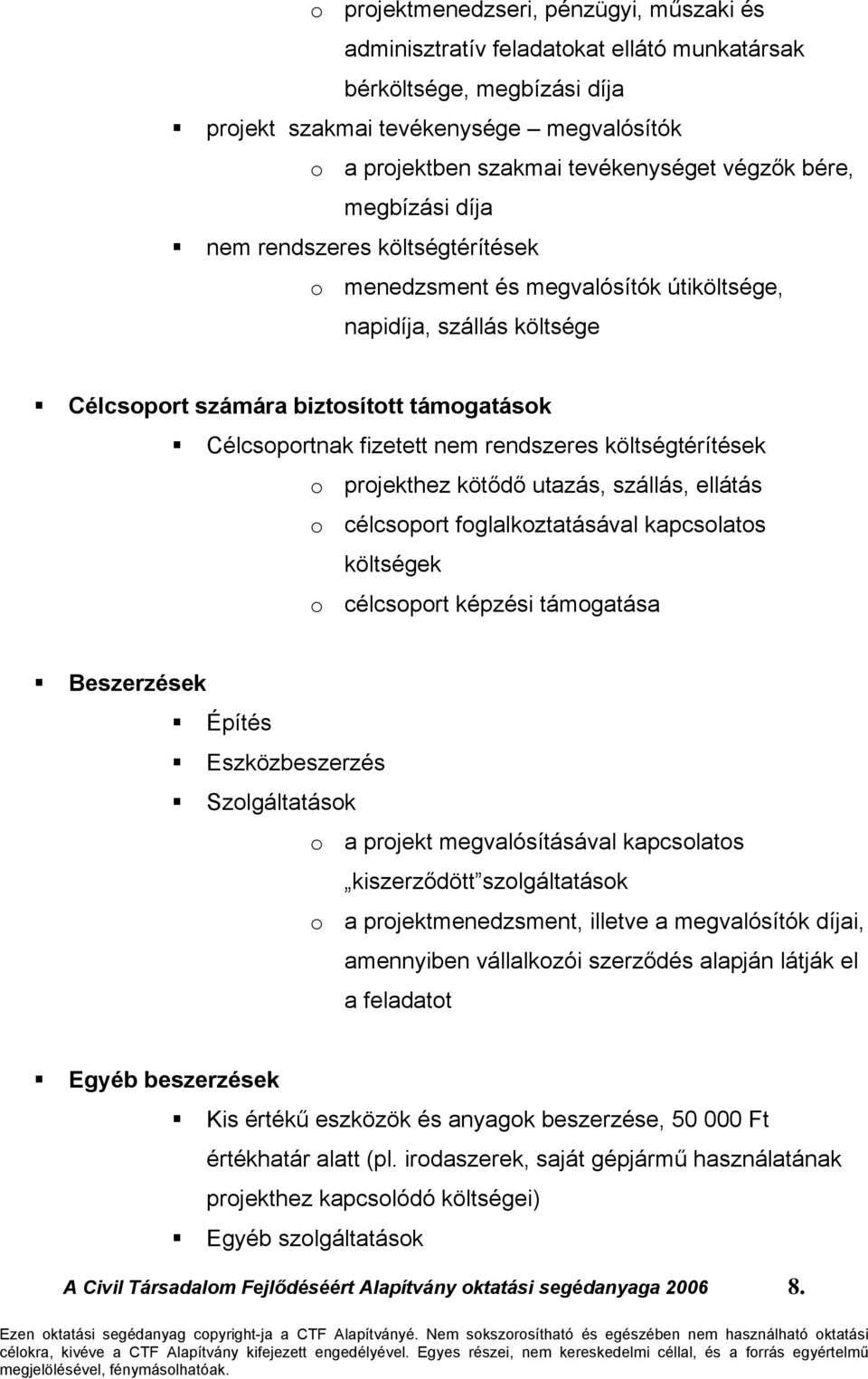 rendszeres költségtérítések o projekthez kötődő utazás, szállás, ellátás o célcsoport foglalkoztatásával kapcsolatos költségek o célcsoport képzési támogatása Beszerzések Építés Eszközbeszerzés