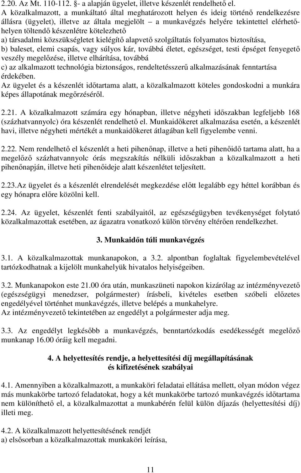 készenlétre kötelezhetı a) társadalmi közszükségletet kielégítı alapvetı szolgáltatás folyamatos biztosítása, b) baleset, elemi csapás, vagy súlyos kár, továbbá életet, egészséget, testi épséget