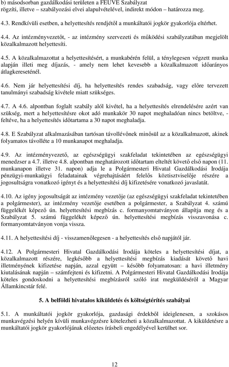 4. Az intézményvezetıt, - az intézmény szervezeti és mőködési szabályzatában megjelölt közalkalmazott helyettesíti. 4.5.