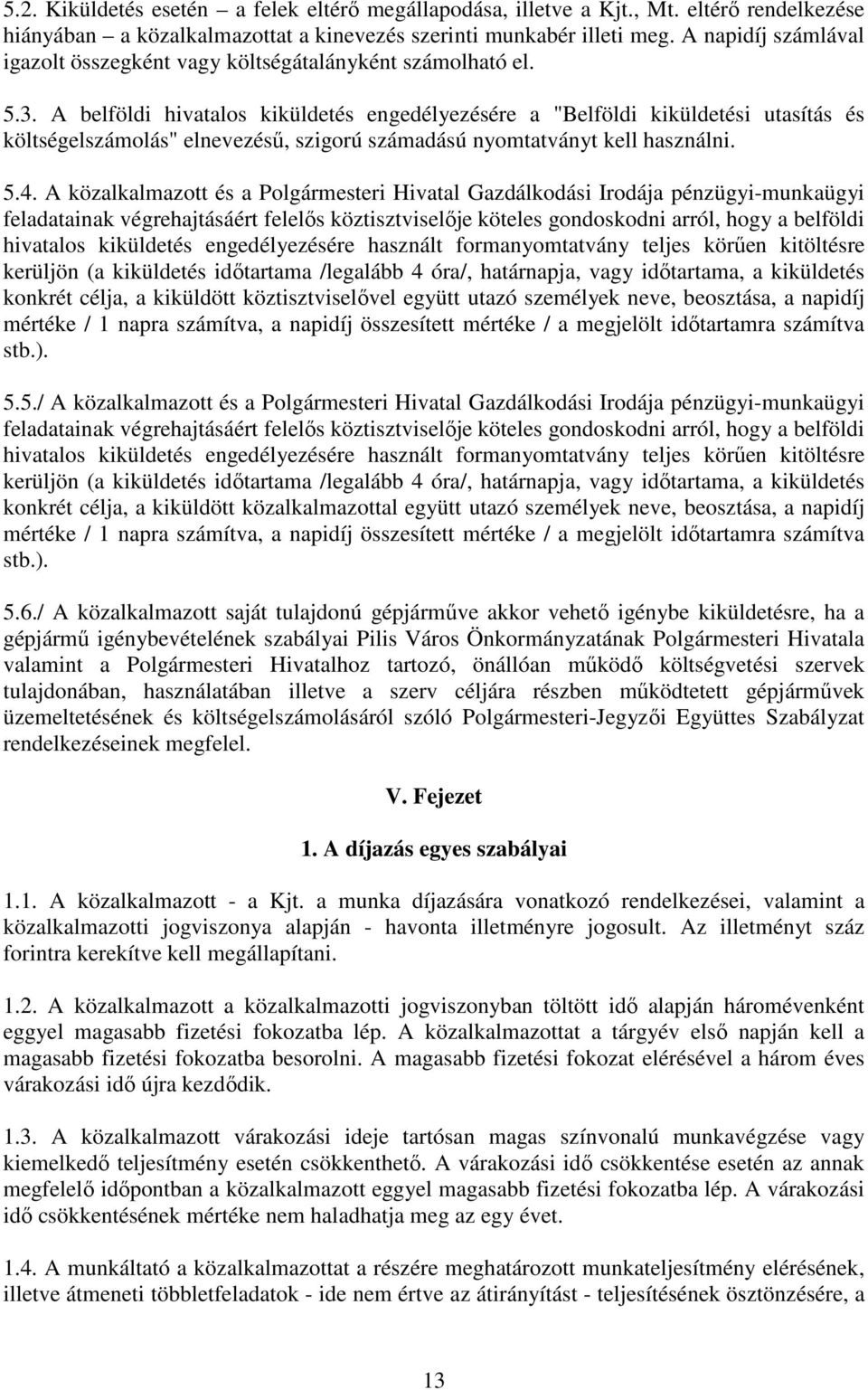 A belföldi hivatalos kiküldetés engedélyezésére a "Belföldi kiküldetési utasítás és költségelszámolás" elnevezéső, szigorú számadású nyomtatványt kell használni. 5.4.