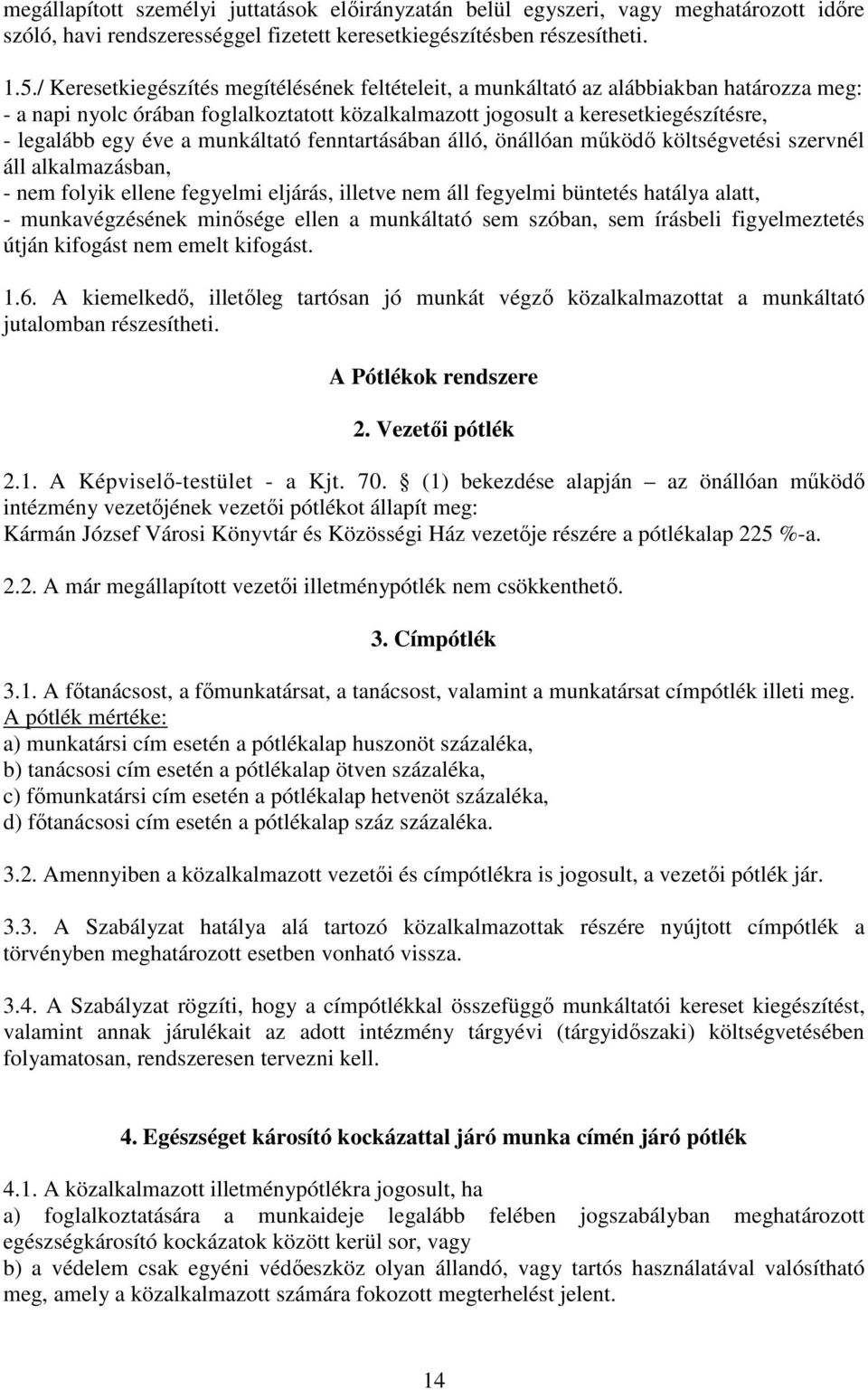 munkáltató fenntartásában álló, önállóan mőködı költségvetési szervnél áll alkalmazásban, - nem folyik ellene fegyelmi eljárás, illetve nem áll fegyelmi büntetés hatálya alatt, - munkavégzésének