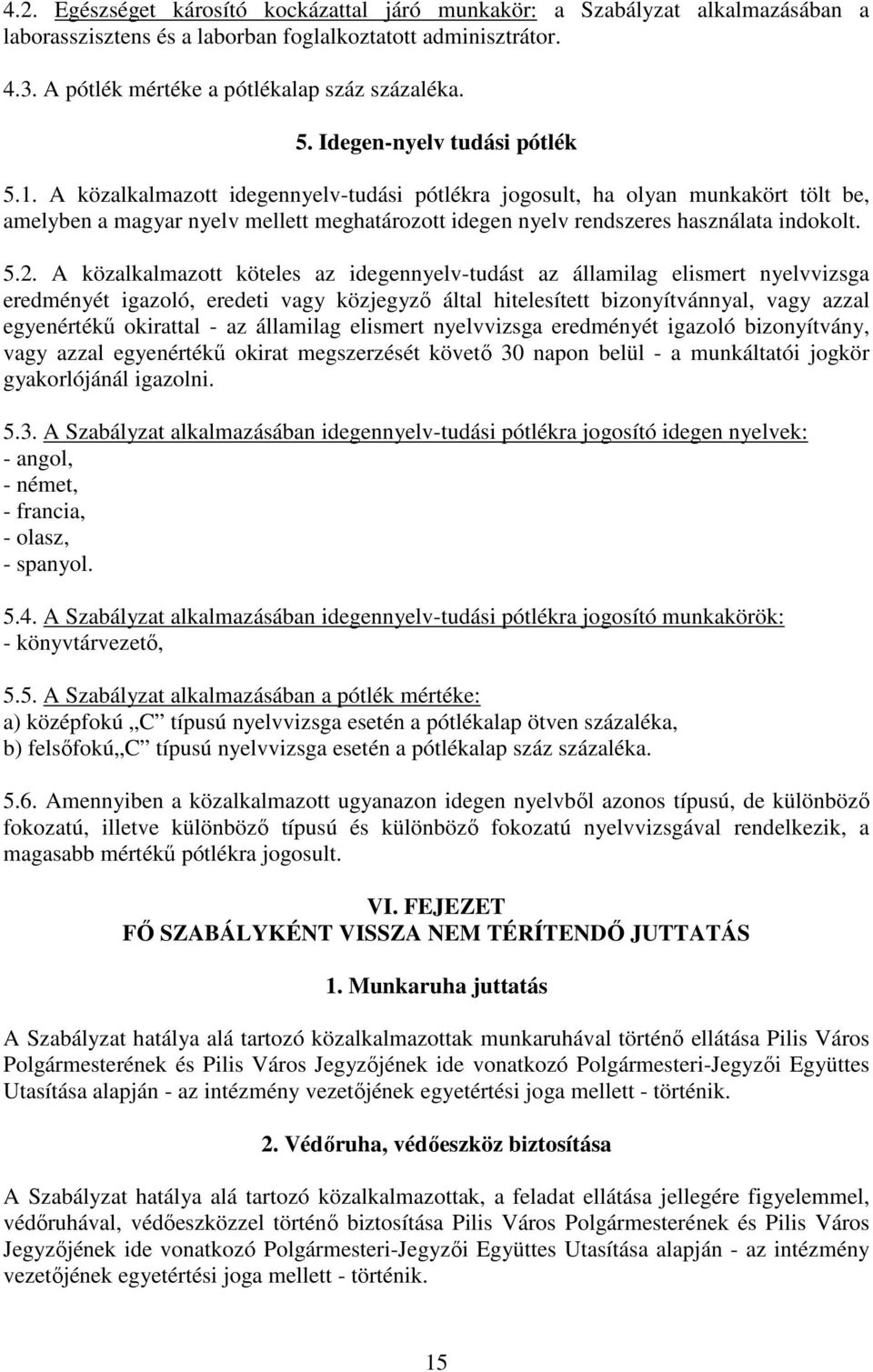 A közalkalmazott idegennyelv-tudási pótlékra jogosult, ha olyan munkakört tölt be, amelyben a magyar nyelv mellett meghatározott idegen nyelv rendszeres használata indokolt. 5.2.