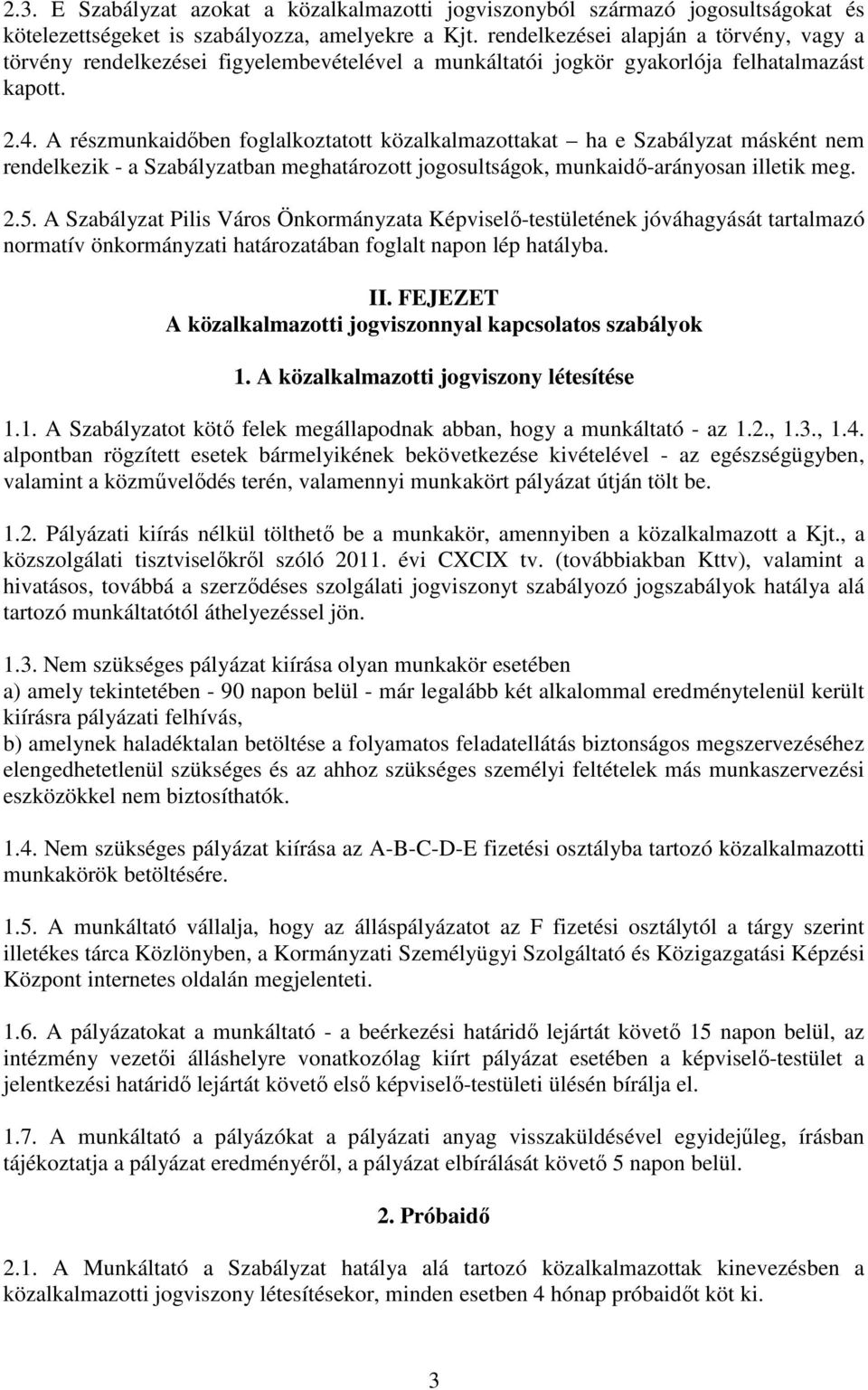 A részmunkaidıben foglalkoztatott közalkalmazottakat ha e Szabályzat másként nem rendelkezik - a Szabályzatban meghatározott jogosultságok, munkaidı-arányosan illetik meg. 2.5.