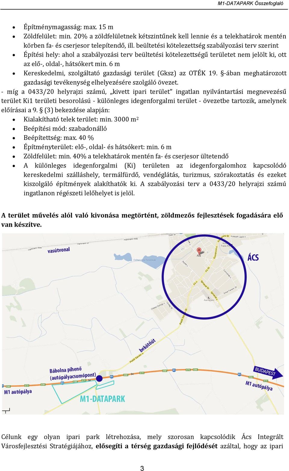 6 m Kereskedelmi, szolgáltató gazdasági terület (Gksz) az OTÉK 19. -ában meghatározott gazdasági tevékenység elhelyezésére szolgáló övezet.