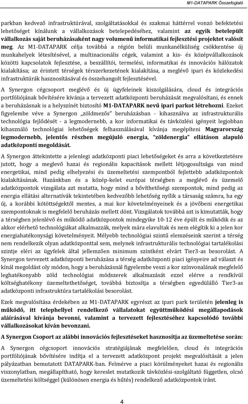 Az M1-DATAPARK célja továbbá a régión belüli munkanélküliség csökkentése új munkahelyek létesítésével, a multinacionális cégek, valamint a kis- és középvállalkozások közötti kapcsolatok fejlesztése,