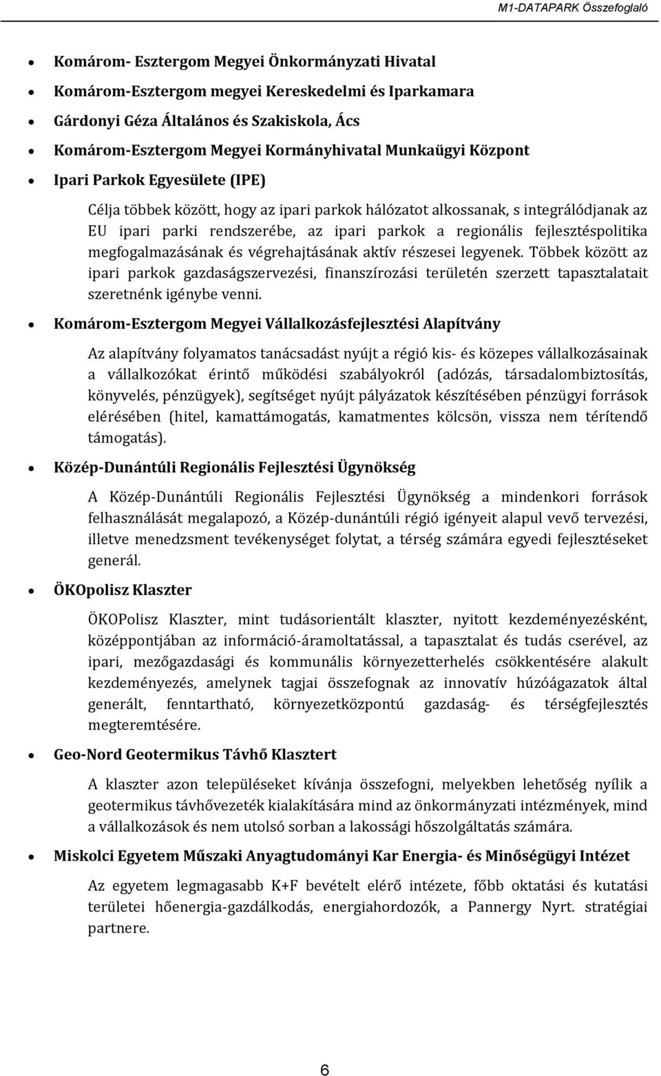 megfogalmazásának és végrehajtásának aktív részesei legyenek. Többek között az ipari parkok gazdaságszervezési, finanszírozási területén szerzett tapasztalatait szeretnénk igénybe venni.