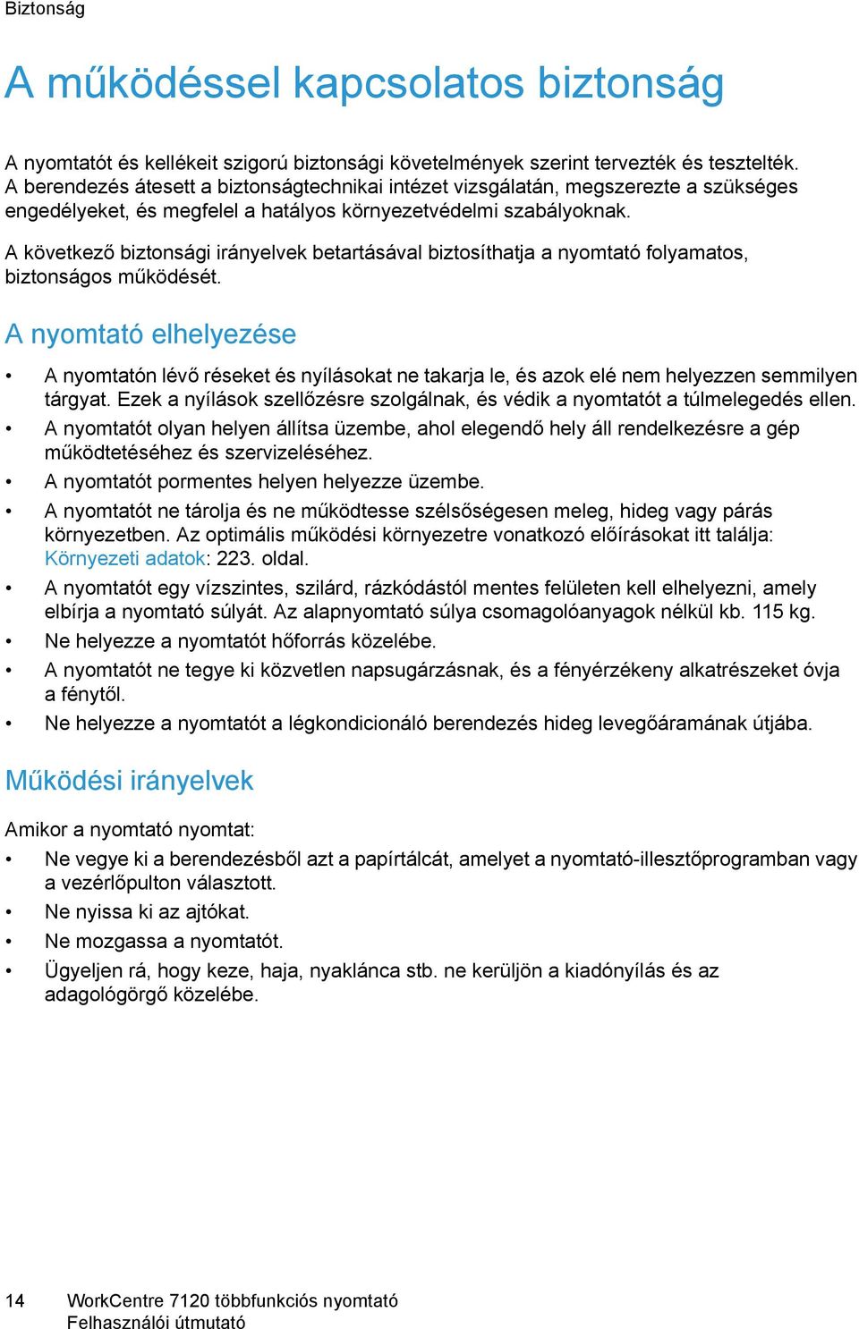 A következő biztonsági irányelvek betartásával biztosíthatja a nyomtató folyamatos, biztonságos működését.