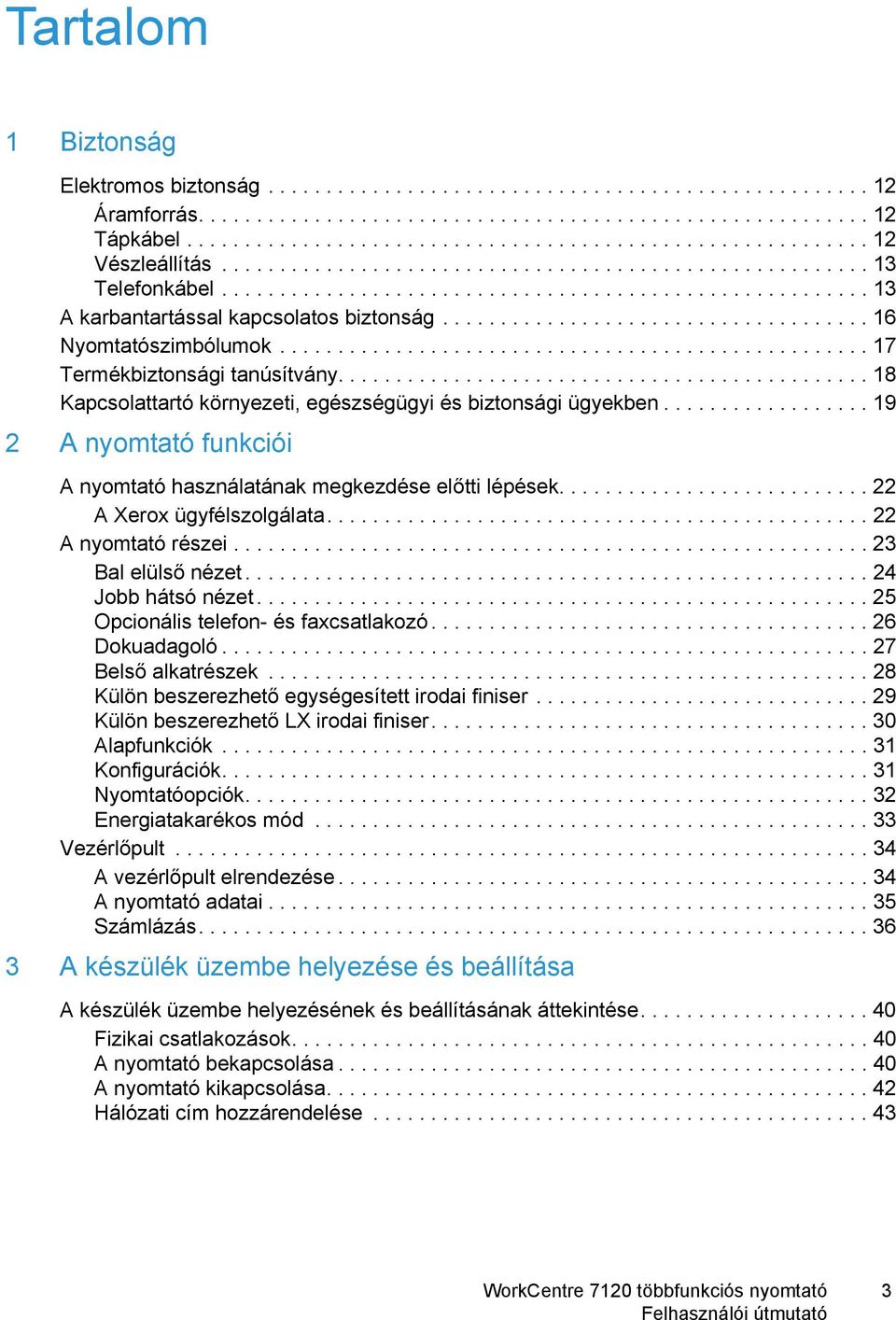 .................................................. 17 Termékbiztonsági tanúsítvány.............................................. 18 Kapcsolattartó környezeti, egészségügyi és biztonsági ügyekben.