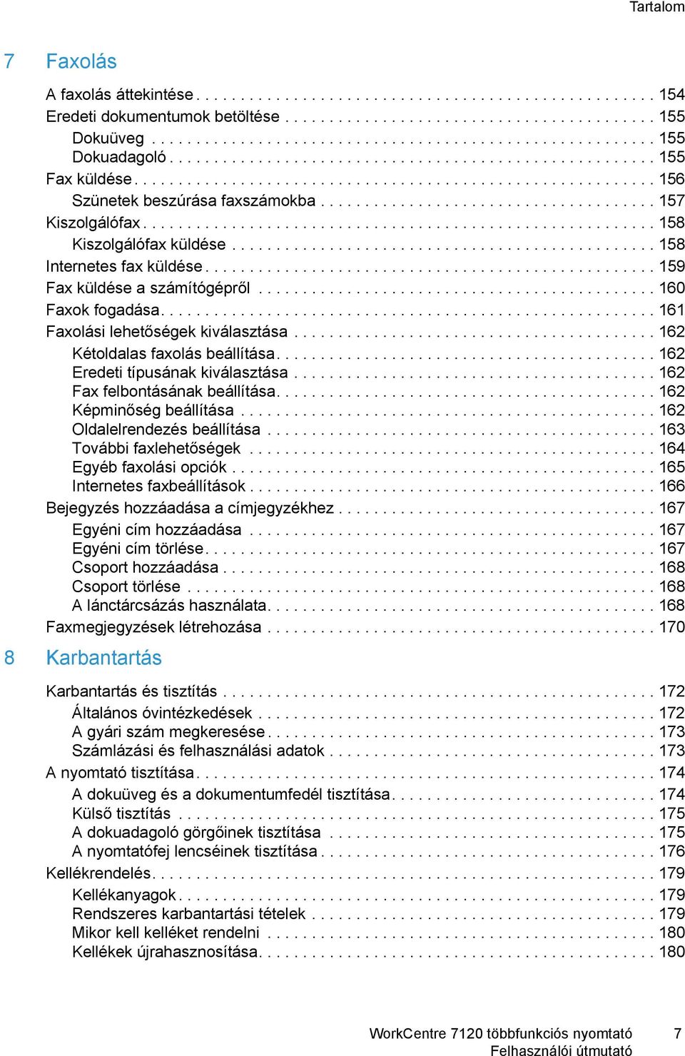 ......................................................... 158 Kiszolgálófax küldése................................................ 158 Internetes fax küldése................................................... 159 Fax küldése a számítógépről.