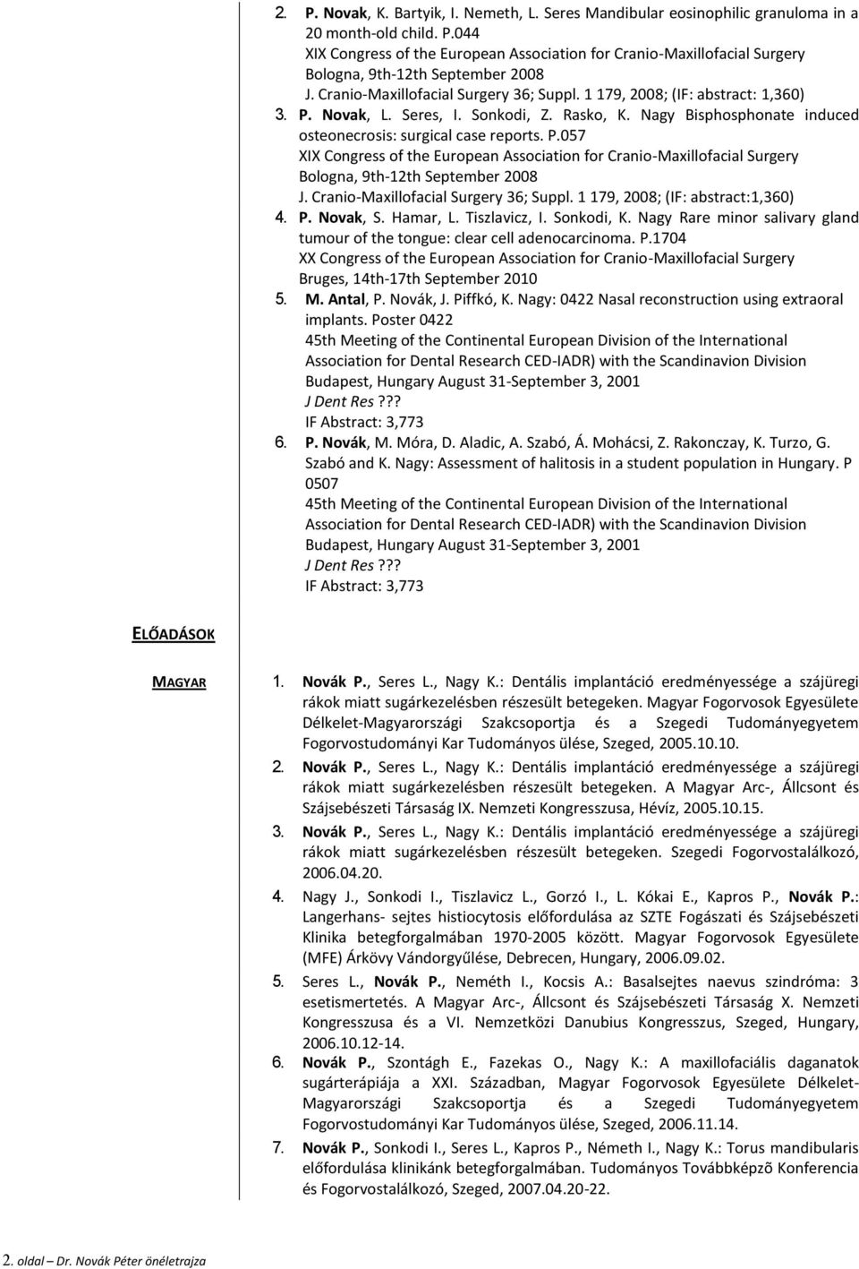 Cranio-Maxillofacial Surgery 36; Suppl. 1 179, 2008; (IF: abstract:1,360) 4. P. Novak, S. Hamar, L. Tiszlavicz, I. Sonkodi, K.