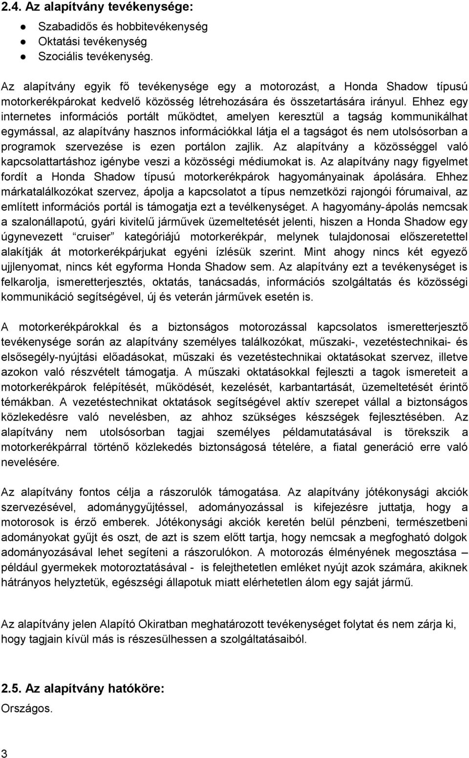 Ehhez egy internetes információs portált működtet, amelyen keresztül a tagság kommunikálhat egymással, az alapítvány hasznos információkkal látja el a tagságot és nem utolsósorban a programok