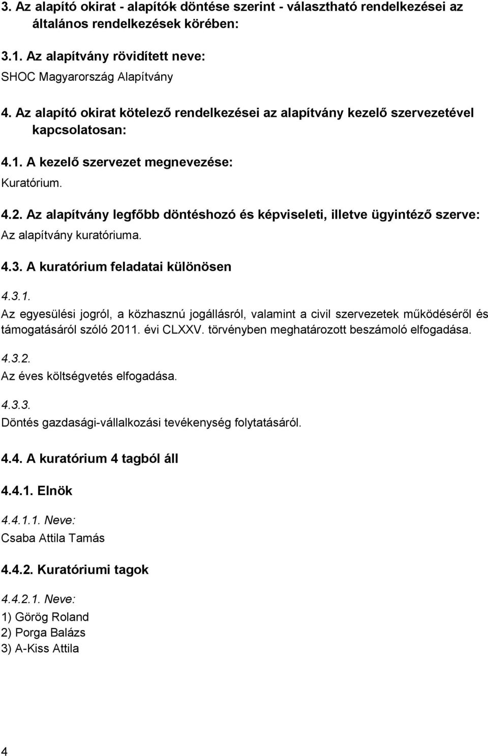 Az alapítvány legfőbb döntéshozó és képviseleti, illetve ügyintéző szerve: Az alapítvány kuratóriuma. 4.3. A kuratórium feladatai különösen 4.3.1.