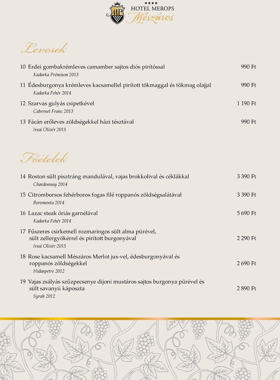 céklákkal 3 390 Ft Chardonnay 2014 15 Citromborsos fehérboros fogas filé roppanós zöldségsalátával 3 390 Ft Borsmenta 2014 16 Lazac steak óriás garnélával 5 690 Ft Kadarka Fehér 2014 17 Fűszeres
