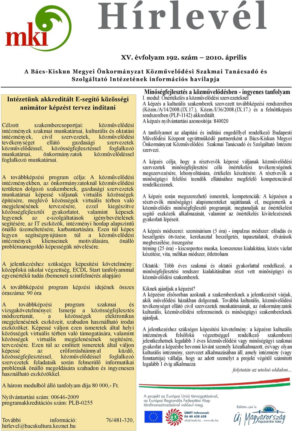 szakmai munkatársai, kulturális és oktatási intézmények, civil szervezetek, közművelődési tevékenységet ellátó gazdasági szervezetek közművelődéssel, közösségfejlesztéssel foglalkozó munkatársai,