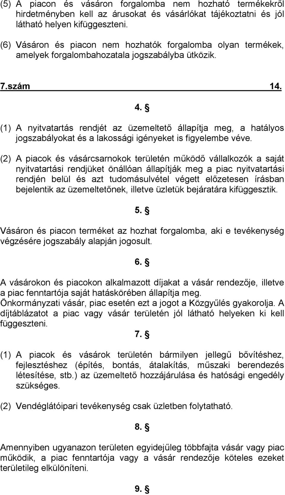 (1) A nyitvatartás rendjét az üzemeltető állapítja meg, a hatályos jogszabályokat és a lakossági igényeket is figyelembe véve.