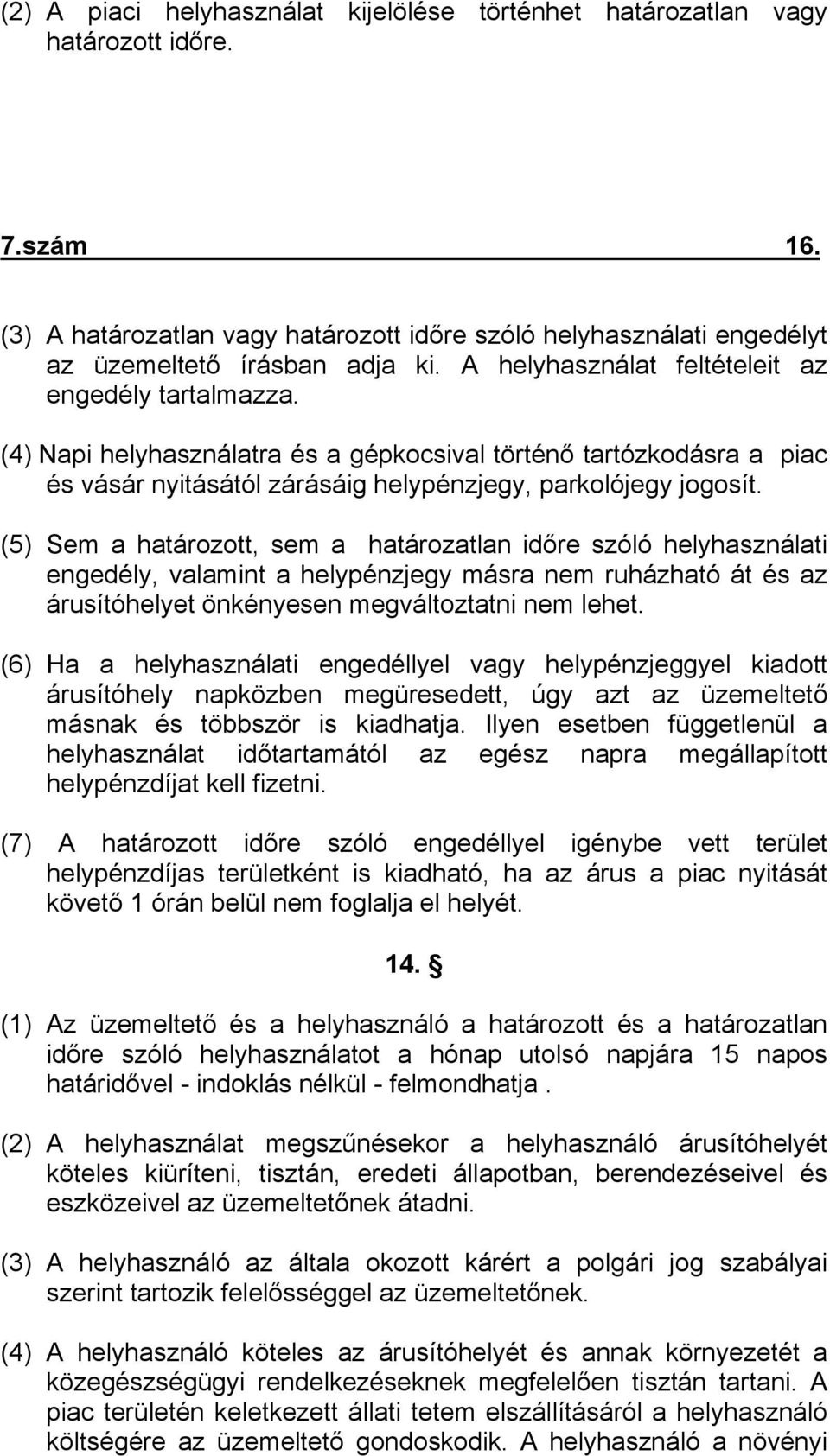 (5) Sem a határozott, sem a határozatlan időre szóló helyhasználati engedély, valamint a helypénzjegy másra nem ruházható át és az árusítóhelyet önkényesen megváltoztatni nem lehet.