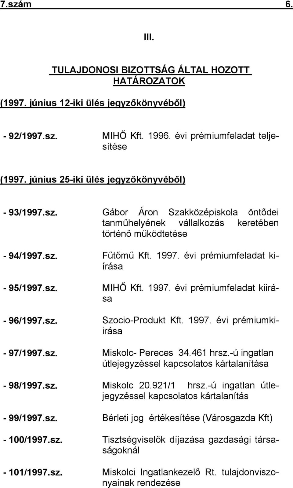 évi prémiumfeladat kiírása - 95/1997.sz. MIHŐ Kft. 1997. évi prémiumfeladat kiirása - 96/1997.sz. Szocio-Produkt Kft. 1997. évi prémiumkiirása - 97/1997.sz. Miskolc- Pereces 34.461 hrsz.