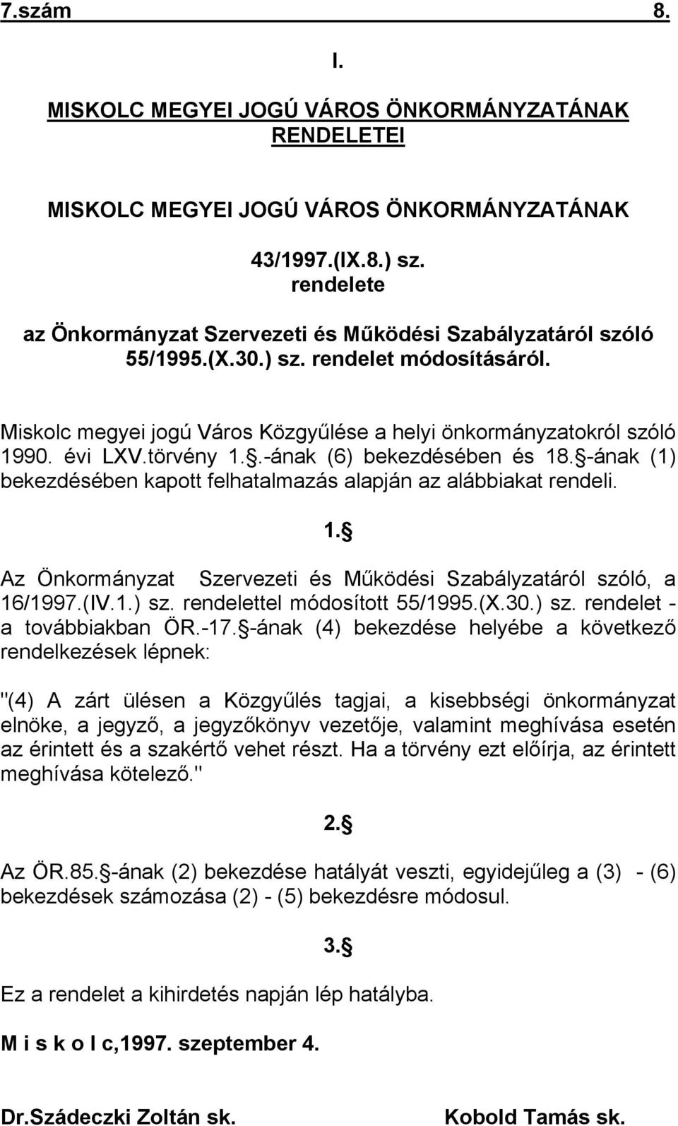 törvény 1..-ának (6) bekezdésében és 18. -ának (1) bekezdésében kapott felhatalmazás alapján az alábbiakat rendeli. 1. Az Önkormányzat Szervezeti és Működési Szabályzatáról szóló, a 16/1997.(IV.1.) sz.