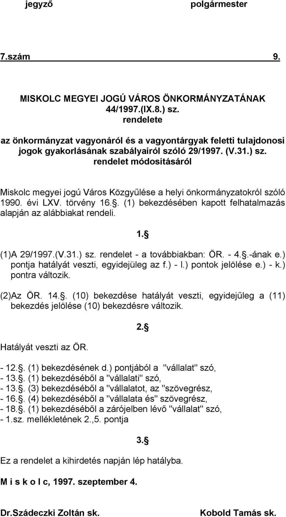 rendelet módosításáról Miskolc megyei jogú Város Közgyűlése a helyi önkormányzatokról szóló 1990. évi LXV. törvény 16.. (1) bekezdésében kapott felhatalmazás alapján az alábbiakat rendeli. 1. (1)A 29/1997.