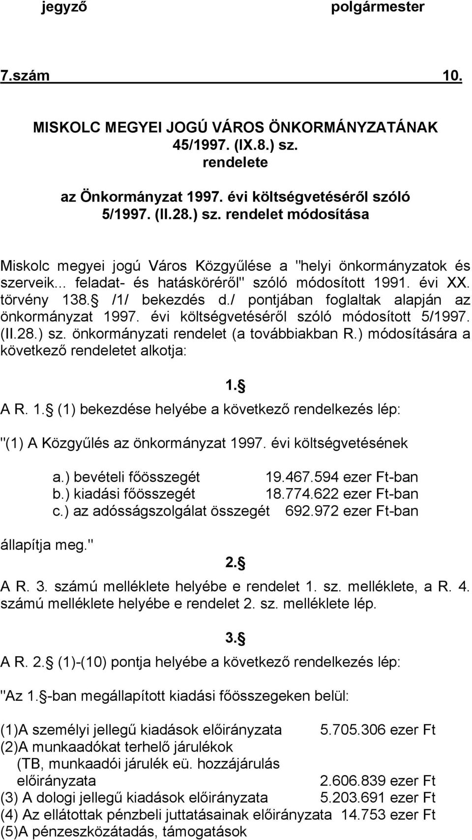 önkormányzati rendelet (a továbbiakban R.) módosítására a következő rendeletet alkotja: 1. A R. 1. (1) bekezdése helyébe a következő rendelkezés lép: "(1) A Közgyűlés az önkormányzat 1997.