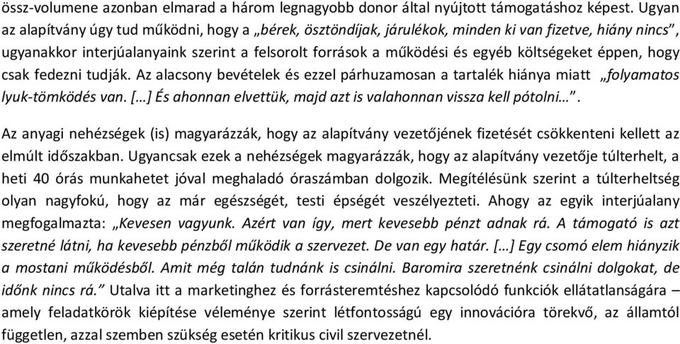 éppen, hogy csak fedezni tudják. Az alacsony bevételek és ezzel párhuzamosan a tartalék hiánya miatt folyamatos lyuk-tömködés van. [ ] És ahonnan elvettük, majd azt is valahonnan vissza kell pótolni.