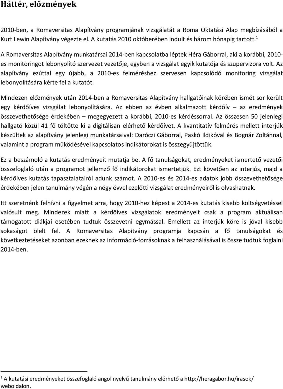 1 A Romaversitas Alapítvány munkatársai 2014-ben kapcsolatba léptek Héra Gáborral, aki a korábbi, 2010- es monitoringot lebonyolító szervezet vezetője, egyben a vizsgálat egyik kutatója és