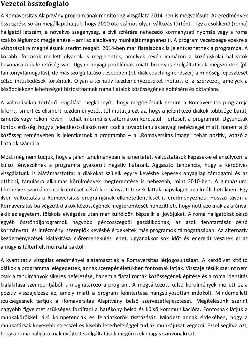 nyomás vagy a roma szakkollégiumok megjelenése ami az alapítvány munkáját megnehezíti. A program vezetősége ezekre a változásokra megítélésünk szerint reagált.