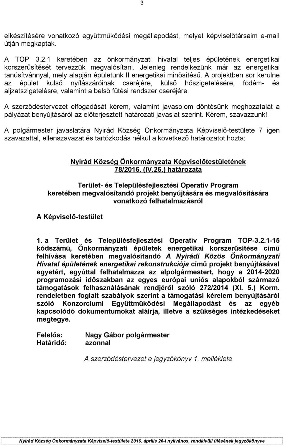 Jelenleg rendelkezünk már az energetikai tanúsítvánnyal, mely alapján épületünk II energetikai minősítésű.