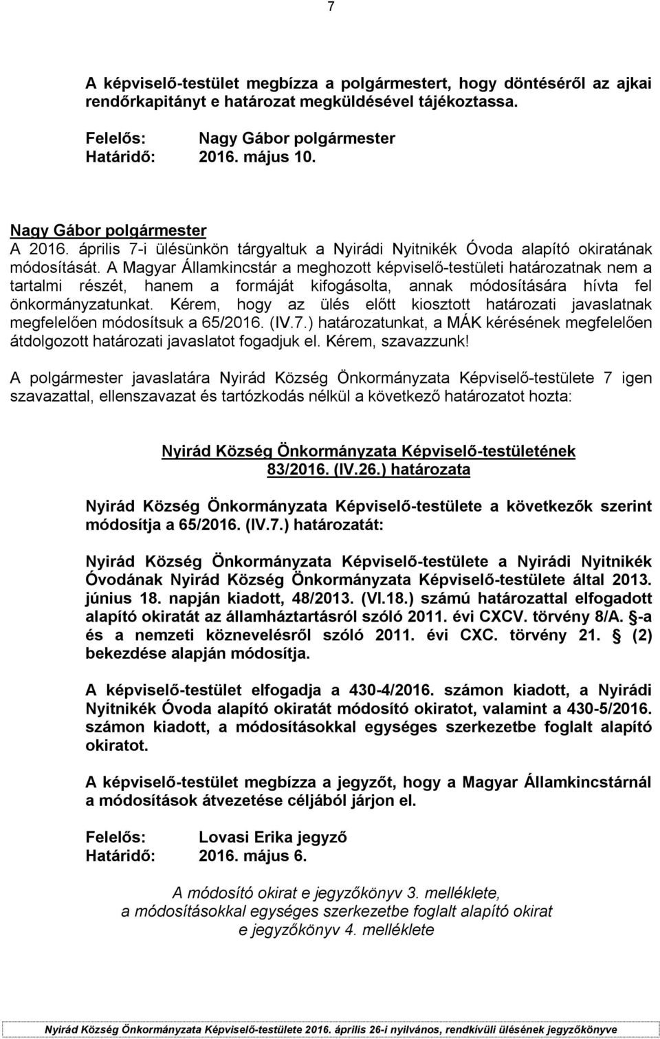 A Magyar Államkincstár a meghozott képviselő-testületi határozatnak nem a tartalmi részét, hanem a formáját kifogásolta, annak módosítására hívta fel önkormányzatunkat.