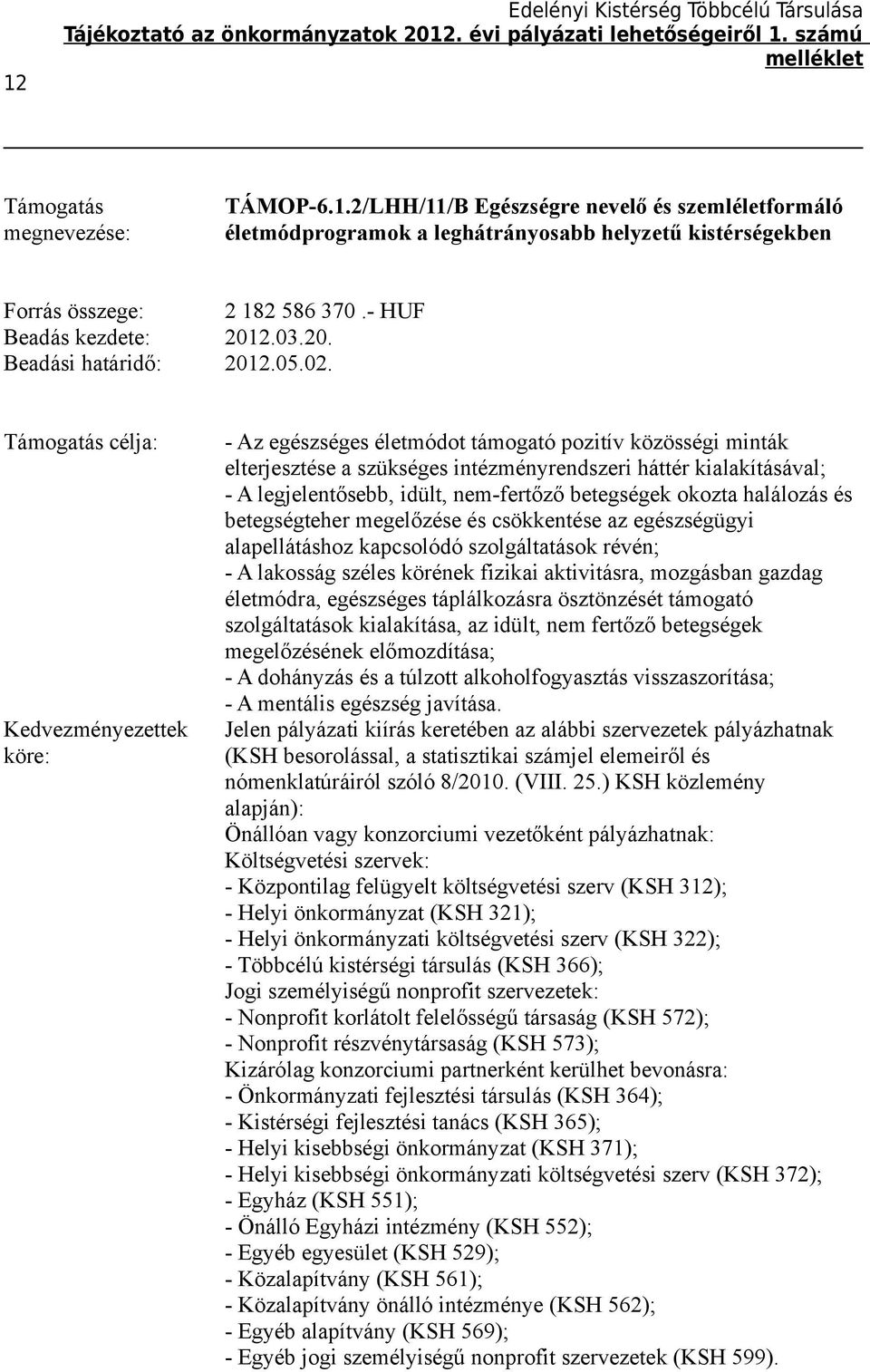 célja: Kedvezményezettek - Az egészséges életmódot támogató pozitív közösségi minták elterjesztése a szükséges intézményrendszeri háttér kialakításával; - A legjelentősebb, idült, nem-fertőző