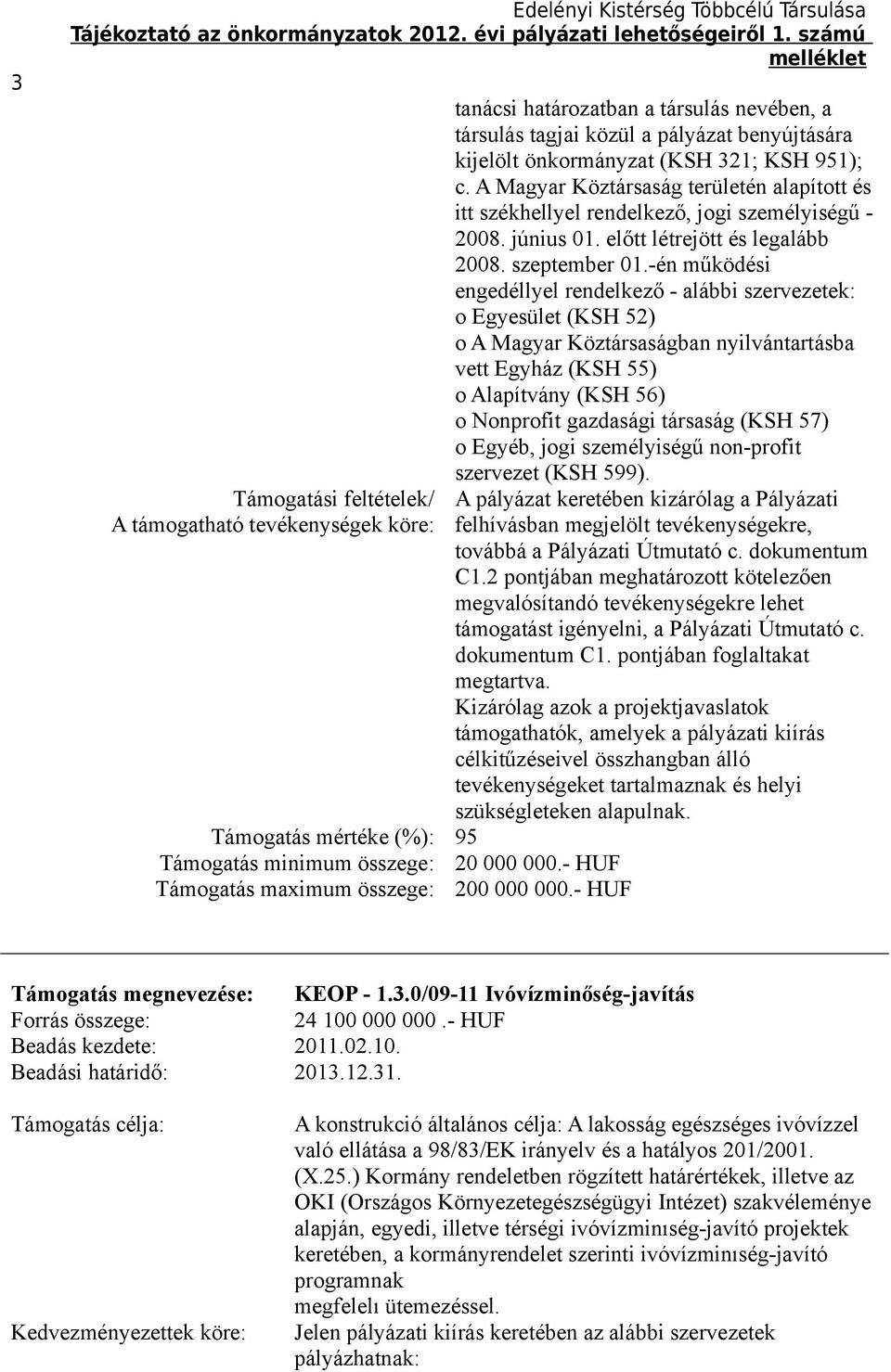 A Magyar Köztársaság területén alapított és itt székhellyel rendelkező, jogi személyiségű - 2008. június 01. előtt létrejött és legalább 2008. szeptember 01.