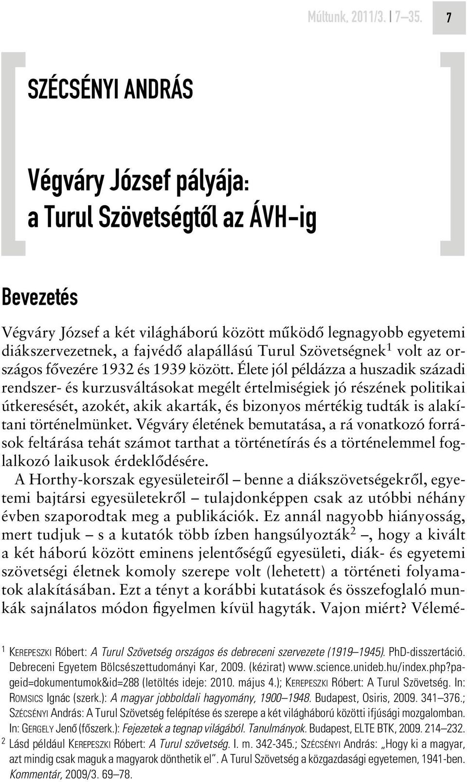 Szövetségnek 1 volt az országos fôvezére 1932 és 1939 között.